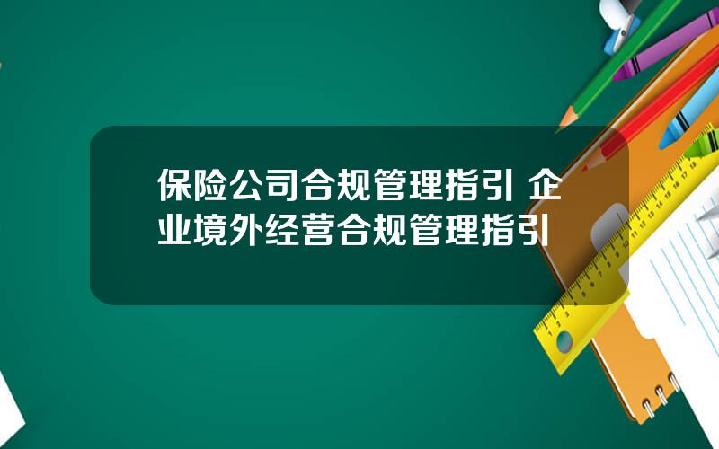 保险公司合规管理指引 企业境外经营合规管理指引